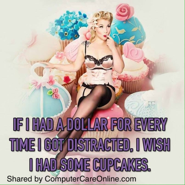 If I had a dollar for everyone I got distracted... Wish I had some cupcakes
