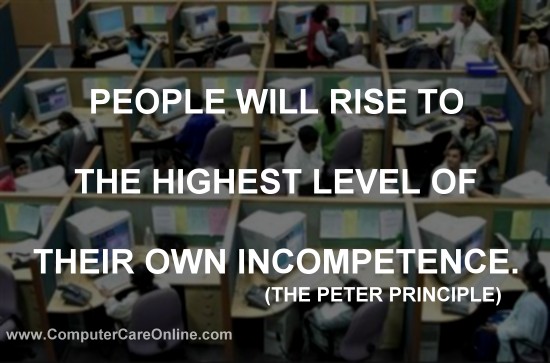 Employees will rise to the hightest level of thier own incompetence, The Peter Principle.