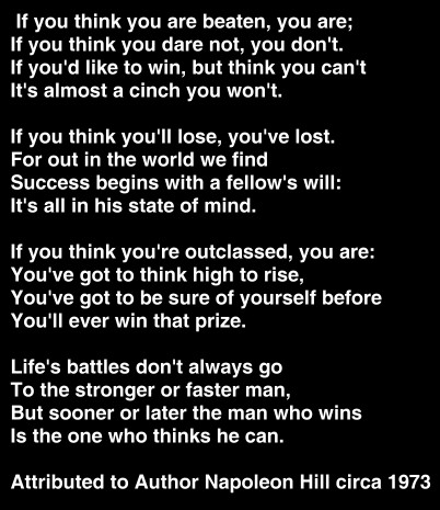 Life's battles don't always go To the stronger or faster man, But sooner or later the man who wins Is the one who thinks he can.