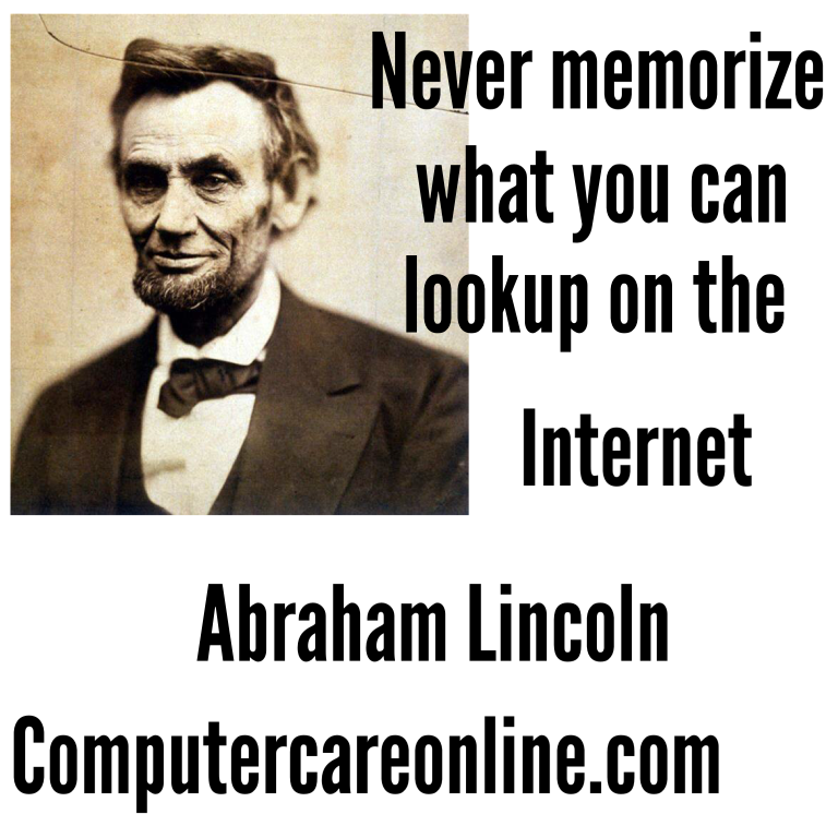 Never memorize what you can look up on the Internet - Abraham Lincoln